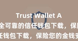   Trust Wallet App Store 安全可靠的信任钱包下载，保险您的金钱安全