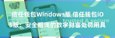   信任钱包Windows版 信任钱包iOS版：安全粗浅的数字财富处罚用具