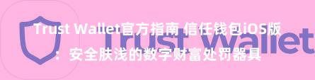   Trust Wallet官方指南 信任钱包iOS版：安全肤浅的数字财富处罚器具