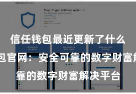   信任钱包最近更新了什么 信任钱包官网：安全可靠的数字财富解决平台
