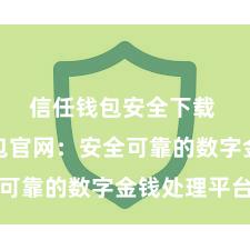   信任钱包安全下载 信任钱包官网：安全可靠的数字金钱处理平台