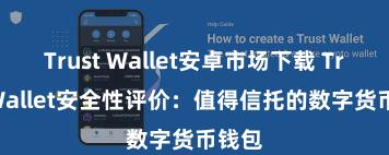   Trust Wallet安卓市场下载 Trust Wallet安全性评价：值得信托的数字货币钱包