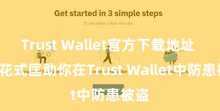   Trust Wallet官方下载地址 5个花式匡助你在Trust Wallet中防患被盗