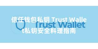 信任钱包私钥 Trust Wallet私钥安全料理指南