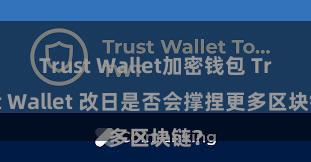 Trust Wallet加密钱包 Trust Wallet 改日是否会撑捏更多区块链？