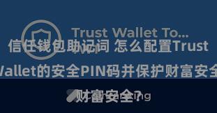 信任钱包助记词 怎么配置Trust Wallet的安全PIN码并保护财富安全？