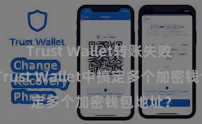 Trust Wallet转账失败 如安在Trust Wallet中搞定多个加密钱包地址？