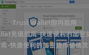 Trust Wallet国内能用吗 Trust Wallet充值指南-快速便利的加密货币储值攻略