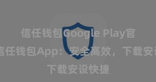 信任钱包Google Play官方版 信任钱包App：安全高效，下载安设快捷